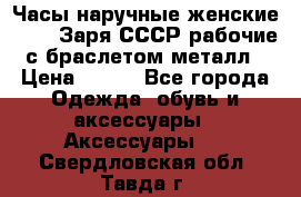 Часы наручные женские ZARIA Заря СССР рабочие с браслетом металл › Цена ­ 850 - Все города Одежда, обувь и аксессуары » Аксессуары   . Свердловская обл.,Тавда г.